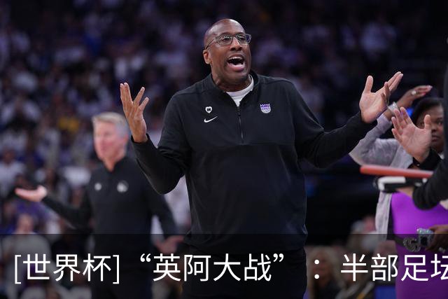 [世界杯]“英阿大战” ：半部足坛“恩仇录”